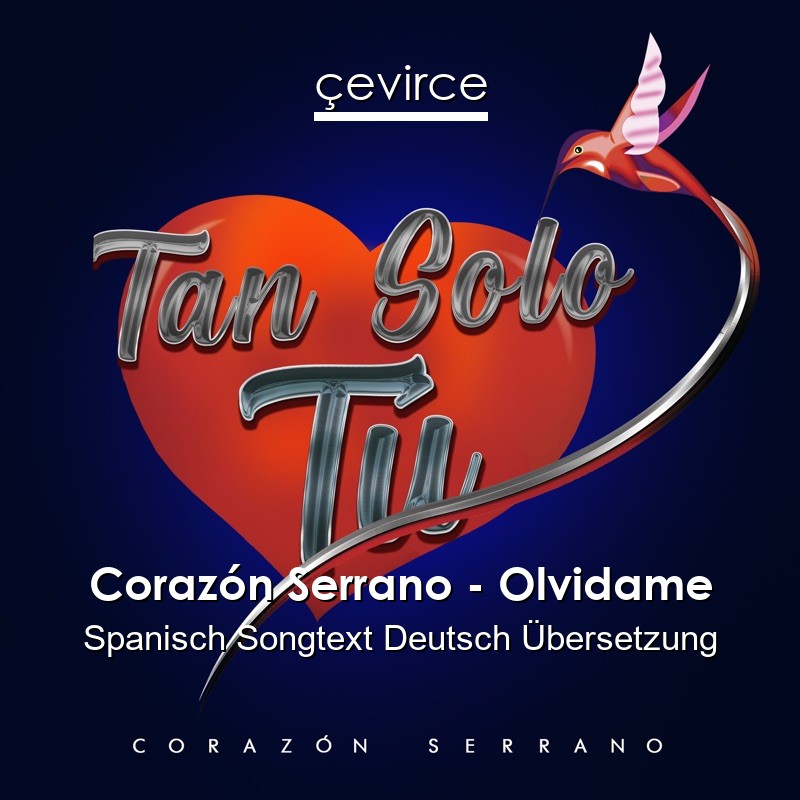 Corazón Serrano – Olvidame Spanisch Songtext Deutsch Übersetzung