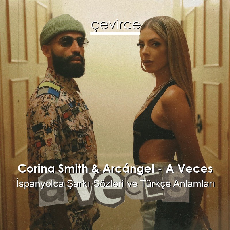 Corina Smith & Arcángel – A Veces İspanyolca Şarkı Sözleri Türkçe Anlamları