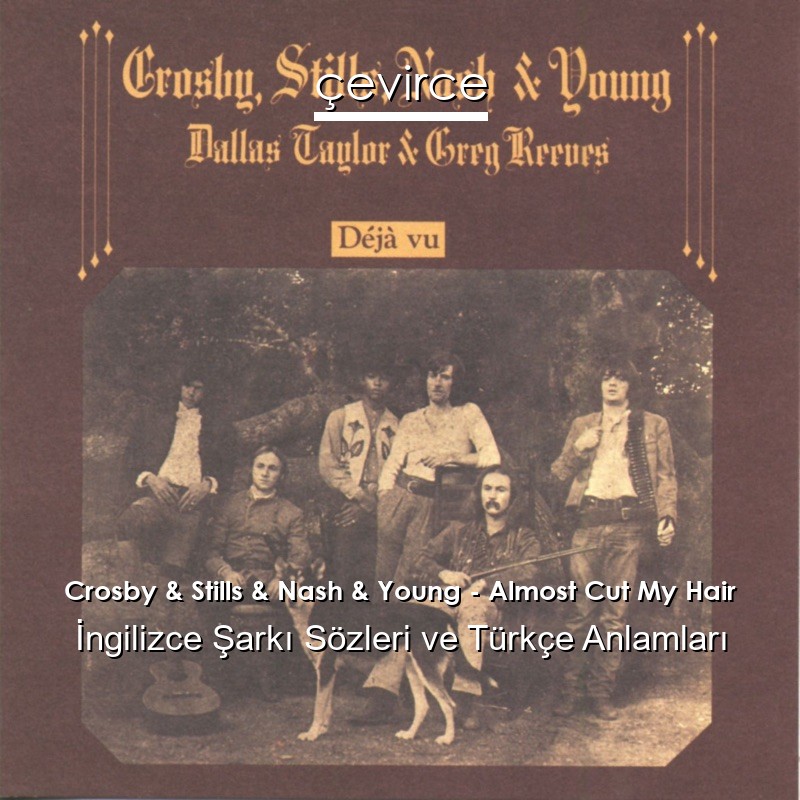 Crosby & Stills & Nash & Young – Almost Cut My Hair İngilizce Şarkı Sözleri Türkçe Anlamları