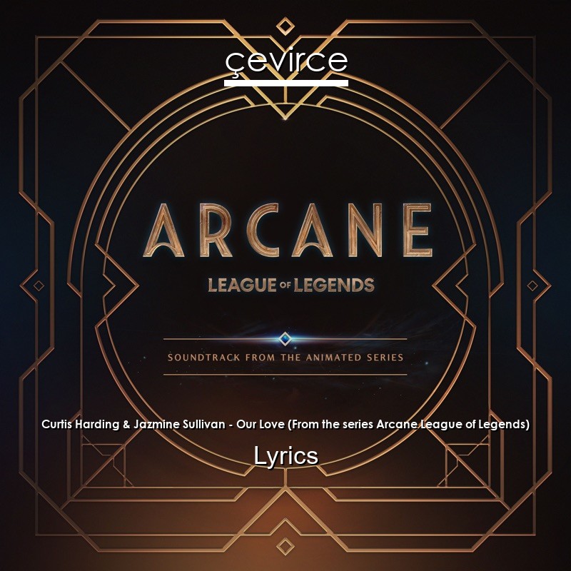Curtis Harding & Jazmine Sullivan – Our Love (From the series Arcane League of Legends) Lyrics