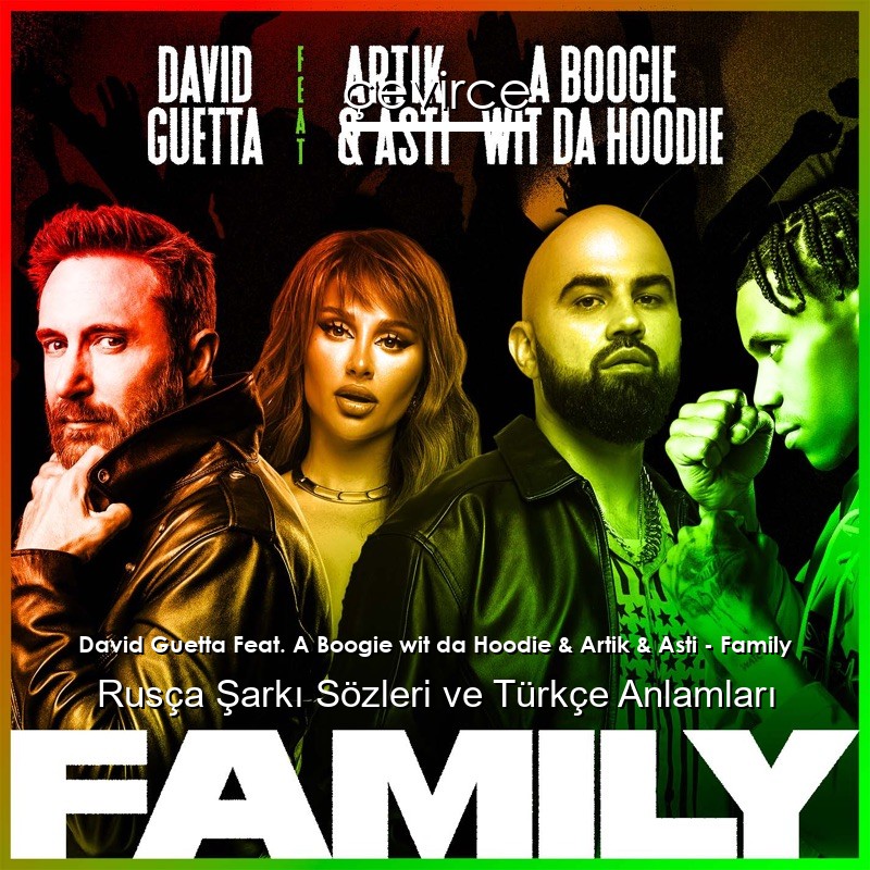 David Guetta Feat. A Boogie wit da Hoodie & Artik & Asti – Family Rusça Şarkı Sözleri Türkçe Anlamları