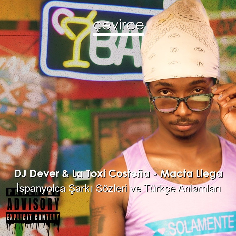 DJ Dever & La Toxi Costeña – Macta Llega İspanyolca Şarkı Sözleri Türkçe Anlamları