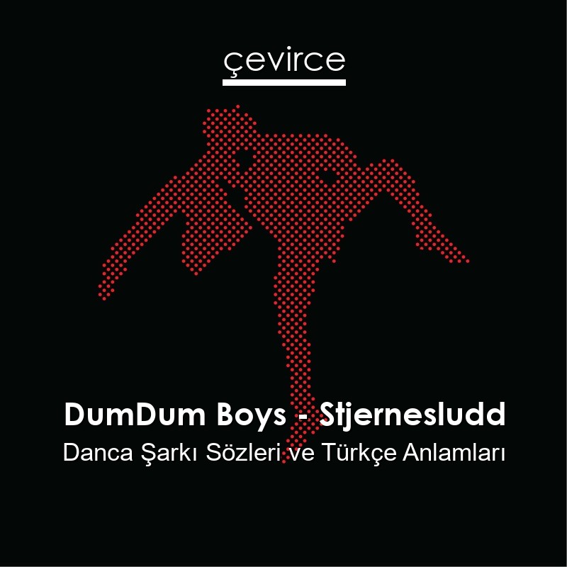 DumDum Boys – Stjernesludd Danca Şarkı Sözleri Türkçe Anlamları