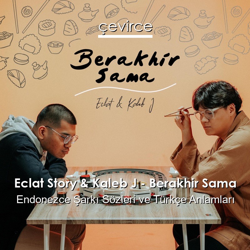 Eclat Story & Kaleb J – Berakhir Sama Endonezce Şarkı Sözleri Türkçe Anlamları