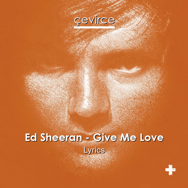 Ed Sheeran – Give Me Love Lyrics