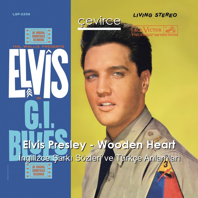 Elvis Presley – Wooden Heart İngilizce Şarkı Sözleri Türkçe Anlamları