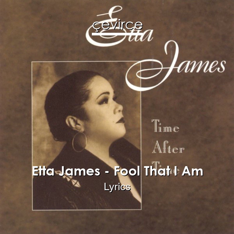 Etta James – Fool That I Am Lyrics