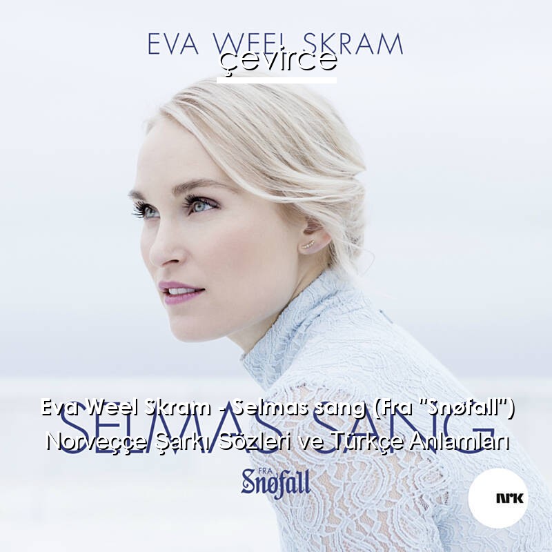 Eva Weel Skram – Selmas sang (Fra “Snøfall”) Norveççe Şarkı Sözleri Türkçe Anlamları