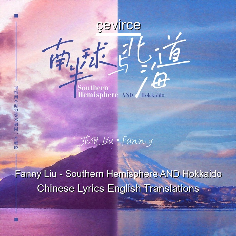 Fanny Liu – Southern Hemisphere AND Hokkaido Chinese Lyrics English Translations
