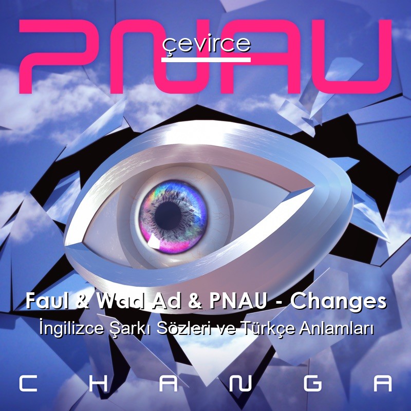 Faul & Wad Ad & PNAU – Changes İngilizce Şarkı Sözleri Türkçe Anlamları