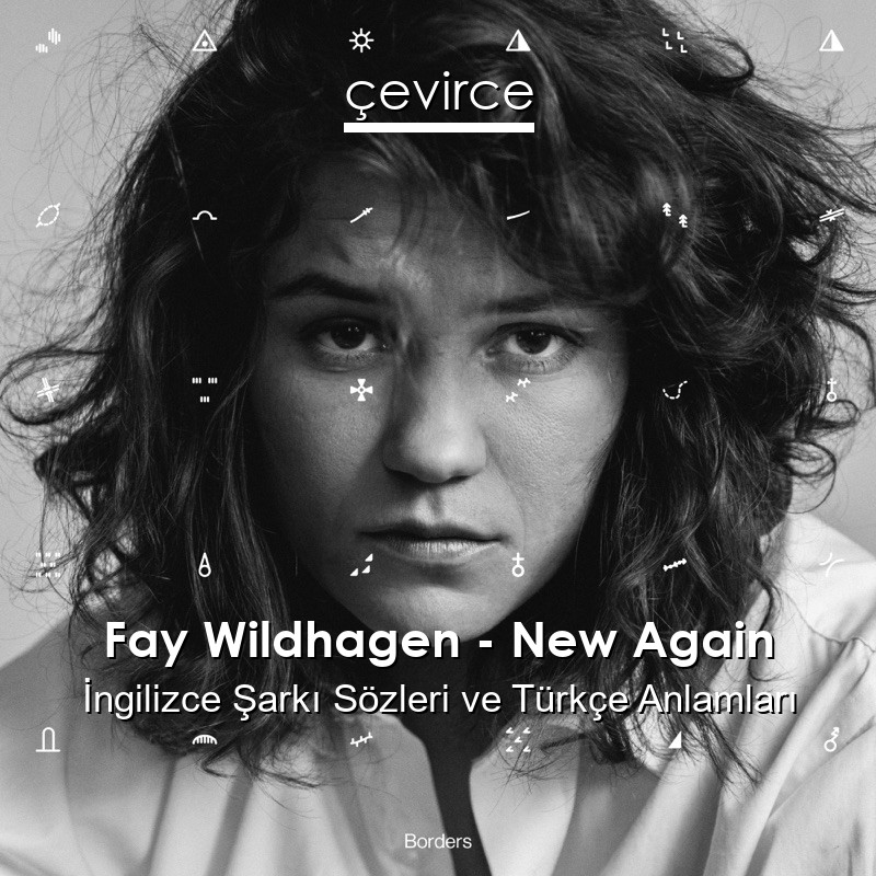 Fay Wildhagen – New Again İngilizce Şarkı Sözleri Türkçe Anlamları