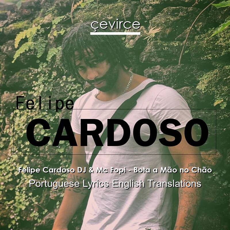 Felipe Cardoso DJ & Mc Fopi – Bota a Mão no Chão Portuguese Lyrics English Translations