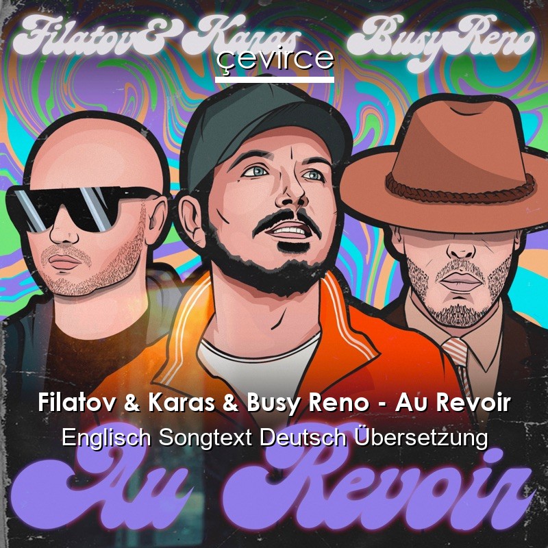 Filatov & Karas & Busy Reno – Au Revoir Englisch Songtext Deutsch Übersetzung