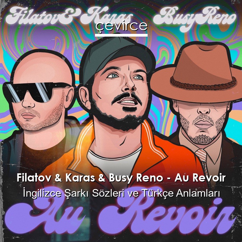Filatov & Karas & Busy Reno – Au Revoir İngilizce Şarkı Sözleri Türkçe Anlamları