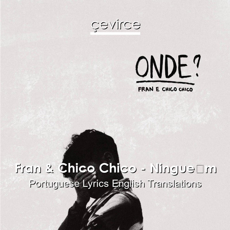 Fran & Chico Chico – Ninguém Portuguese Lyrics English Translations