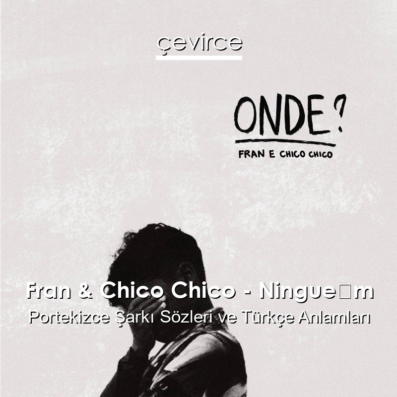 Fran & Chico Chico – Ninguém Portekizce Şarkı Sözleri Türkçe Anlamları