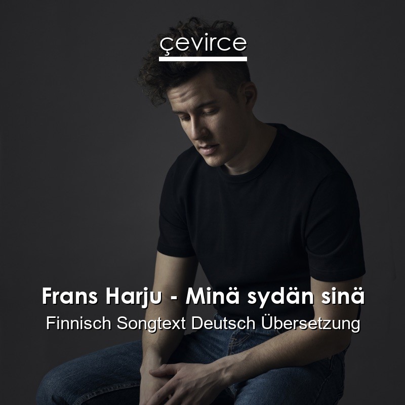 Frans Harju – Minä sydän sinä Finnisch Songtext Deutsch Übersetzung
