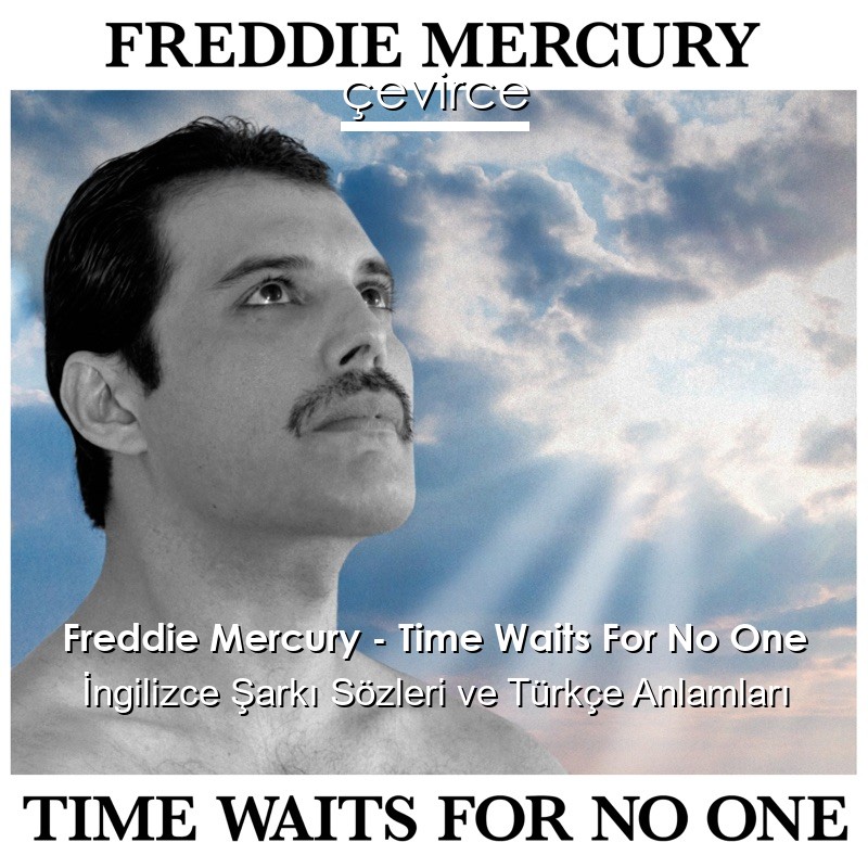Freddie Mercury – Time Waits For No One İngilizce Şarkı Sözleri Türkçe Anlamları