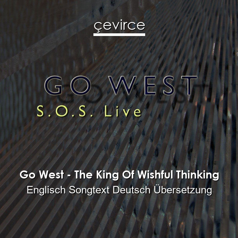 Go West – The King Of Wishful Thinking Englisch Songtext Deutsch Übersetzung
