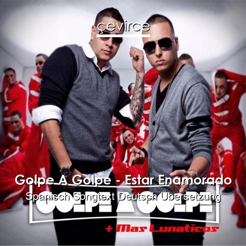 Golpe A Golpe – Estar Enamorado Spanisch Songtext Deutsch Übersetzung