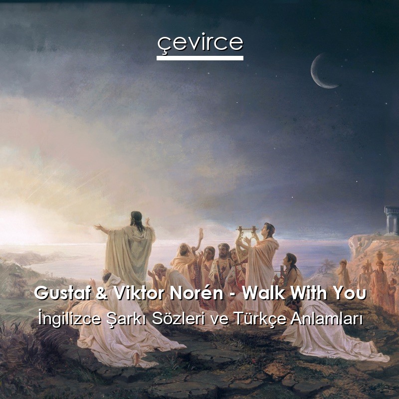 Gustaf & Viktor Norén – Walk With You İngilizce Şarkı Sözleri Türkçe Anlamları