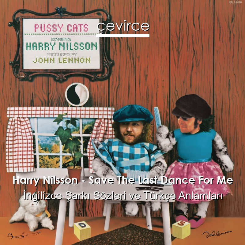 Harry Nilsson – Save The Last Dance For Me İngilizce Şarkı Sözleri Türkçe Anlamları