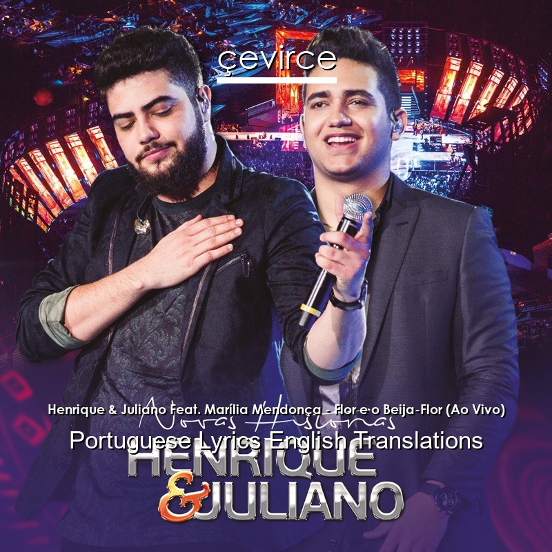 Henrique & Juliano Feat. Marília Mendonça – Flor e o Beija-Flor (Ao Vivo) Portuguese Lyrics English Translations