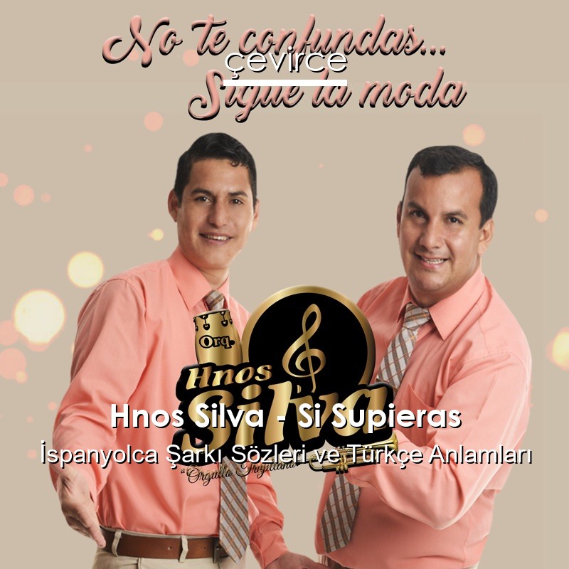 Hnos Silva – Si Supieras İspanyolca Şarkı Sözleri Türkçe Anlamları