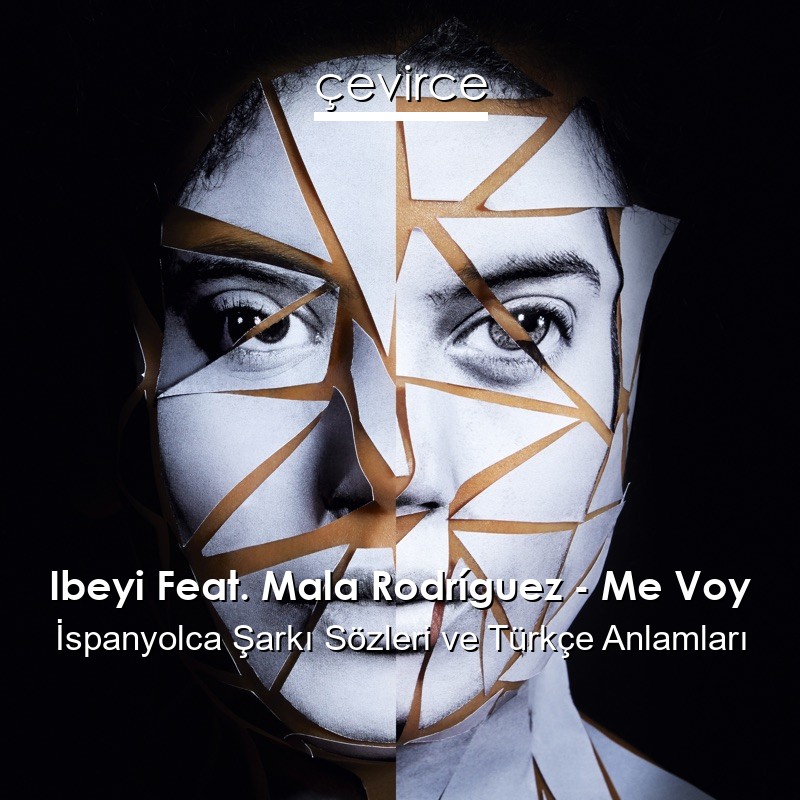 Ibeyi Feat. Mala Rodríguez – Me Voy İspanyolca Şarkı Sözleri Türkçe Anlamları