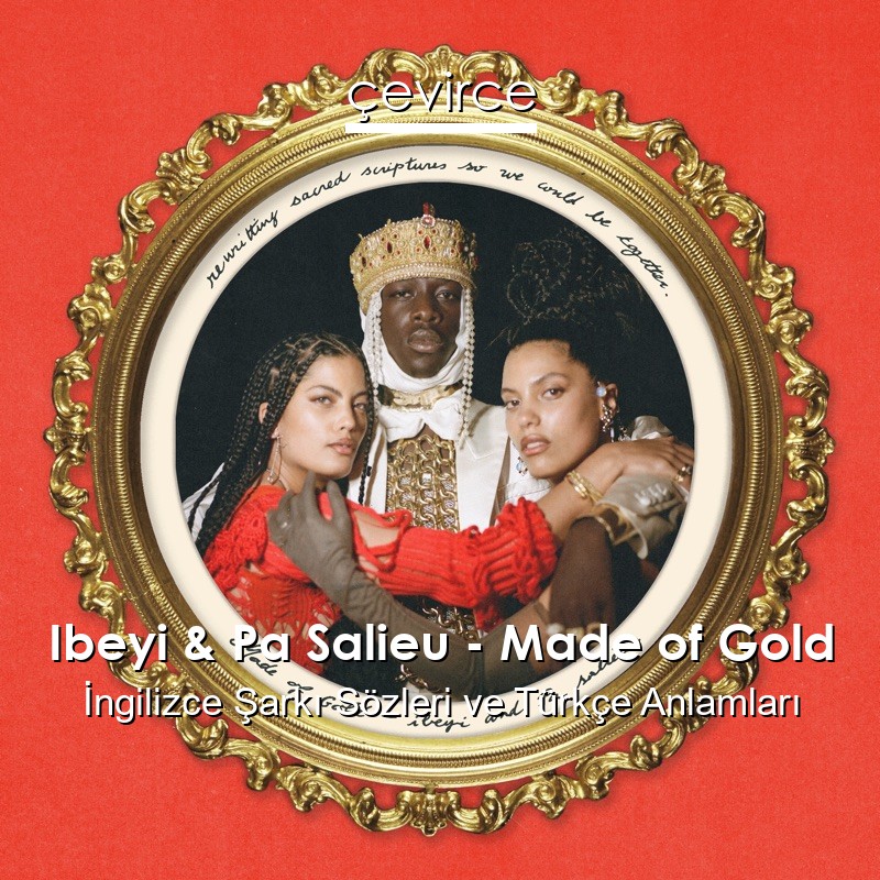 Ibeyi & Pa Salieu – Made of Gold İngilizce Şarkı Sözleri Türkçe Anlamları