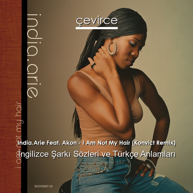 India.Arie Feat. Akon – I Am Not My Hair (Konvict Remix) İngilizce Şarkı Sözleri Türkçe Anlamları