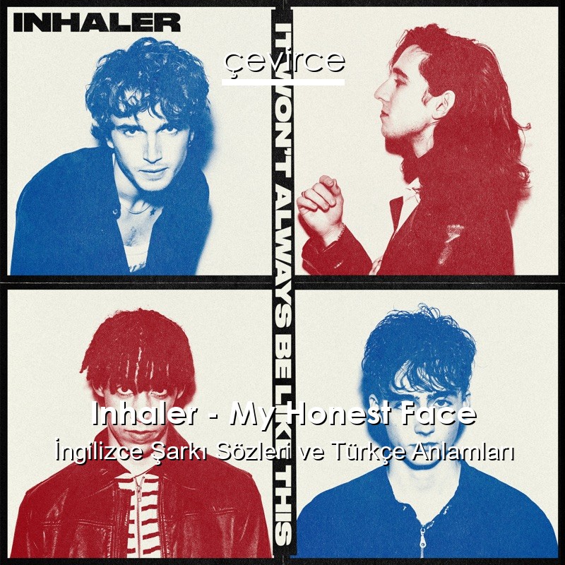 Inhaler – My Honest Face İngilizce Şarkı Sözleri Türkçe Anlamları