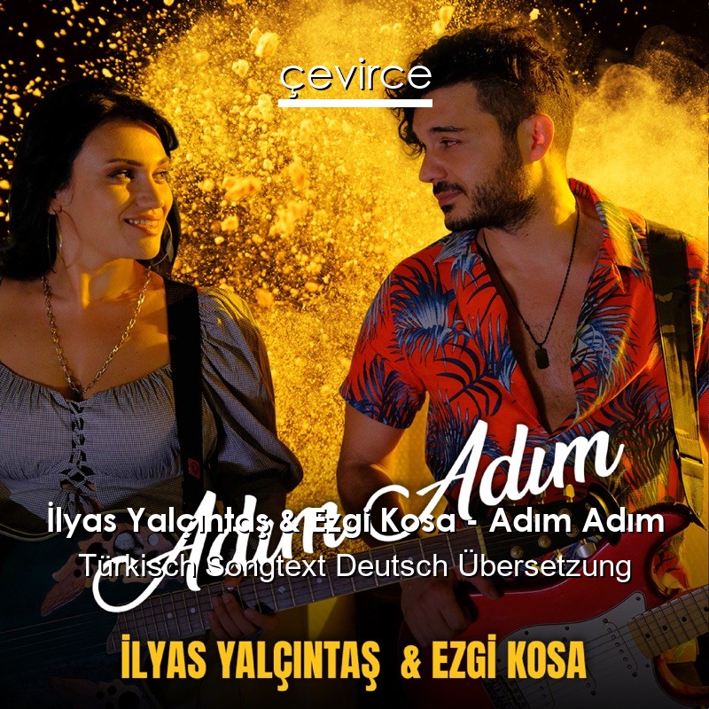 İlyas Yalçıntaş & Ezgi Kosa – Adım Adım Türkisch Songtext Deutsch Übersetzung