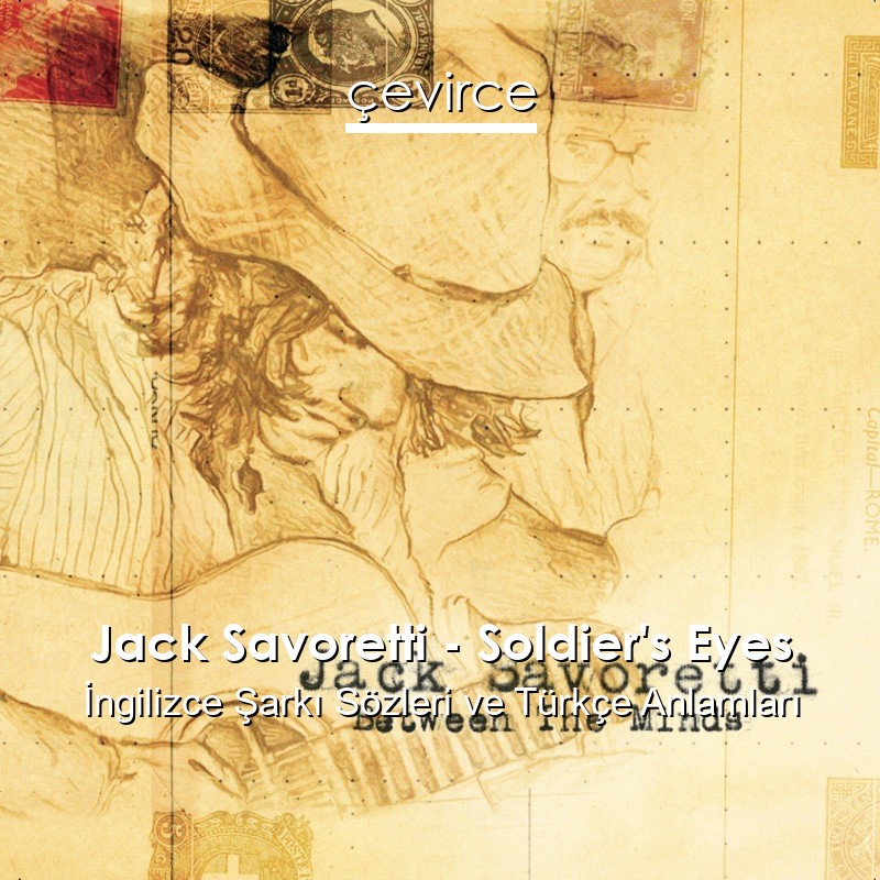 Jack Savoretti – Soldier’s Eyes İngilizce Şarkı Sözleri Türkçe Anlamları