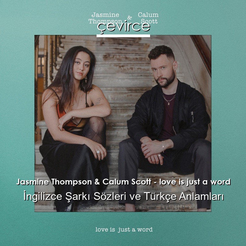 Jasmine Thompson & Calum Scott – love is just a word İngilizce Şarkı Sözleri Türkçe Anlamları