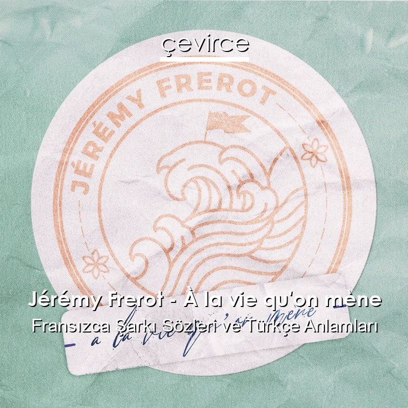 Jérémy Frerot – À la vie qu’on mène Fransızca Şarkı Sözleri Türkçe Anlamları