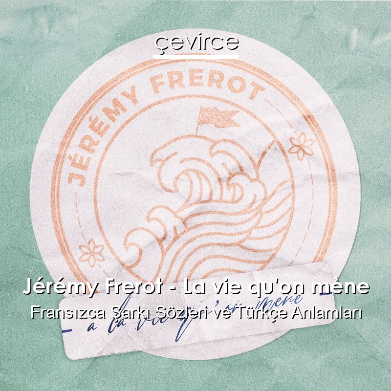 Jérémy Frerot – La vie qu’on mène Fransızca Şarkı Sözleri Türkçe Anlamları