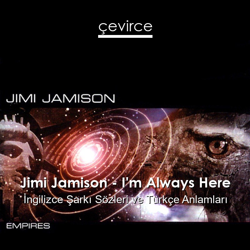 Jimi Jamison – I’m Always Here İngilizce Şarkı Sözleri Türkçe Anlamları