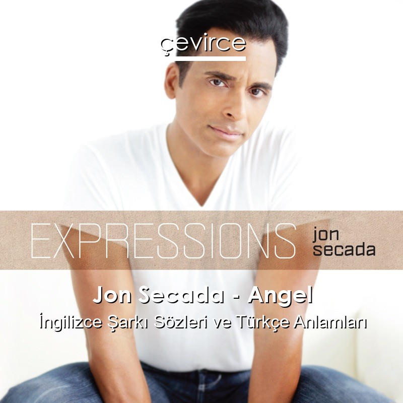 Jon Secada – Angel İngilizce Şarkı Sözleri Türkçe Anlamları