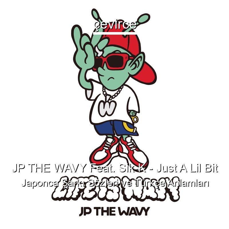 JP THE WAVY Feat. Sik-K – Just A Lil Bit Japonca Şarkı Sözleri Türkçe Anlamları