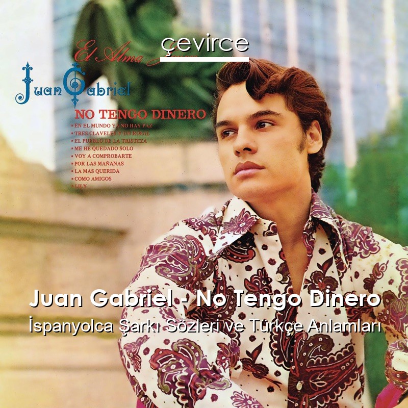 Juan Gabriel – No Tengo Dinero İspanyolca Şarkı Sözleri Türkçe Anlamları