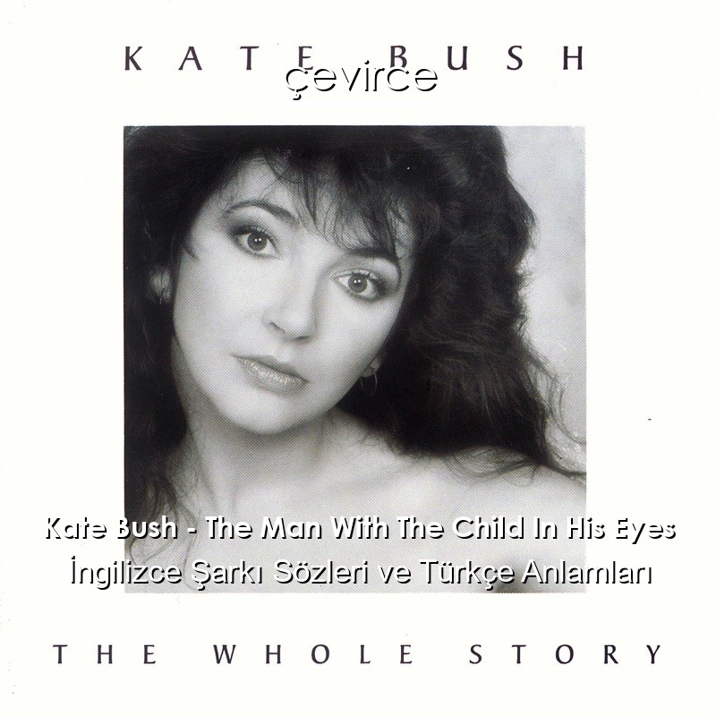 Kate Bush – The Man With The Child In His Eyes İngilizce Şarkı Sözleri Türkçe Anlamları
