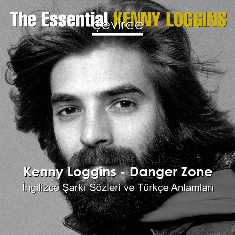 Kenny Loggins – Danger Zone İngilizce Şarkı Sözleri Türkçe Anlamları