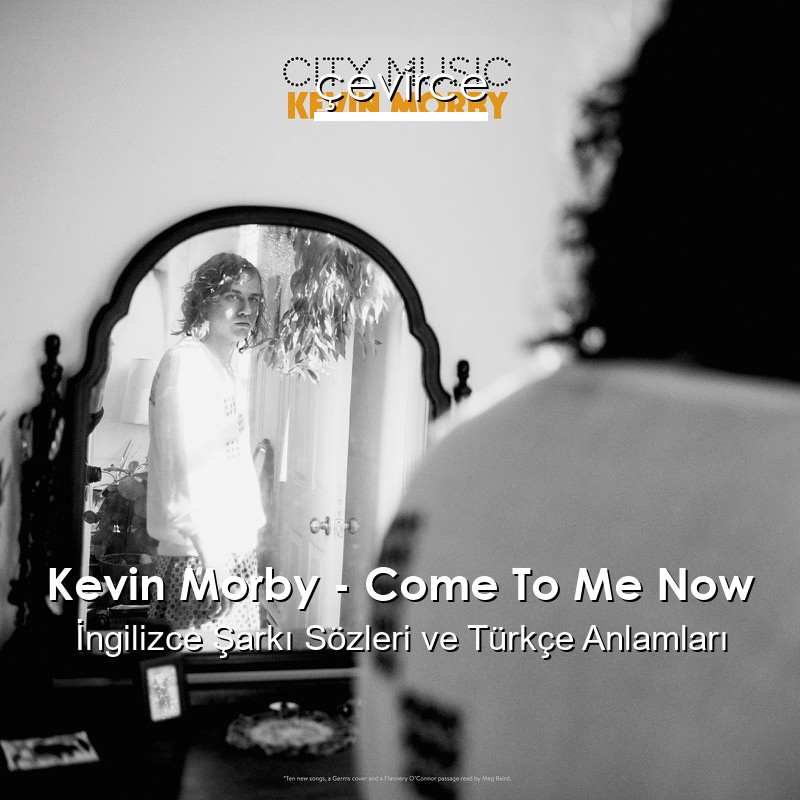 Kevin Morby – Come To Me Now İngilizce Şarkı Sözleri Türkçe Anlamları