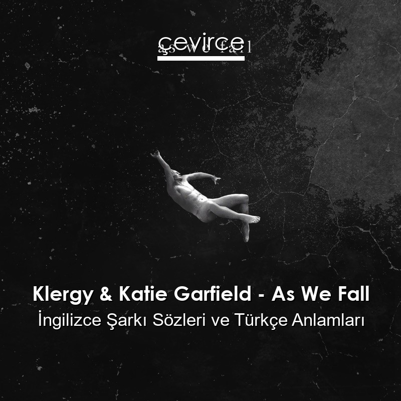 Klergy & Katie Garfield – As We Fall İngilizce Şarkı Sözleri Türkçe Anlamları