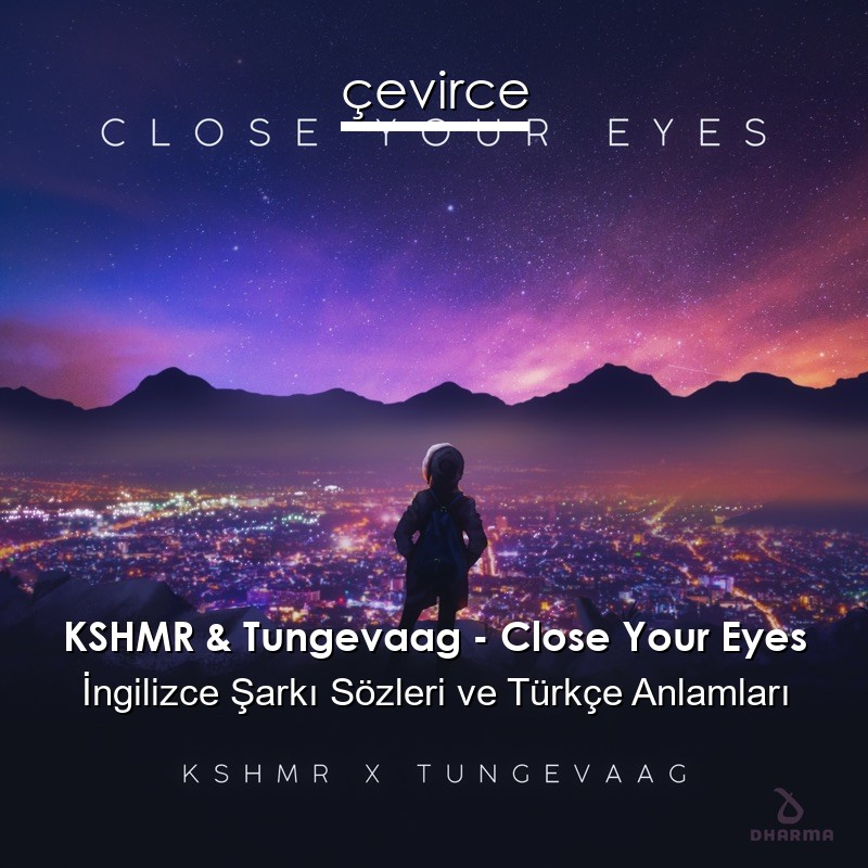 KSHMR & Tungevaag – Close Your Eyes İngilizce Şarkı Sözleri Türkçe Anlamları