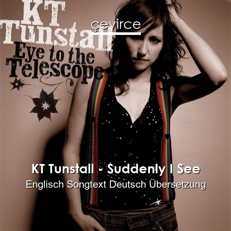 KT Tunstall – Suddenly I See Englisch Songtext Deutsch Übersetzung