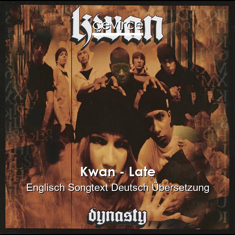 Kwan – Late Englisch Songtext Deutsch Übersetzung