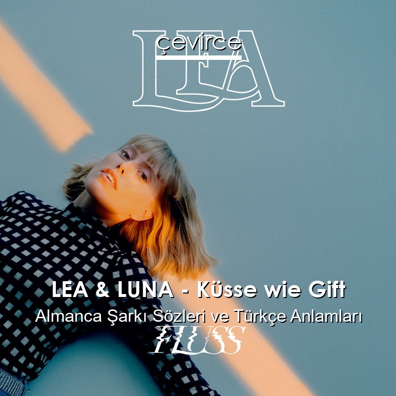 LEA & LUNA – Küsse wie Gift Almanca Şarkı Sözleri Türkçe Anlamları