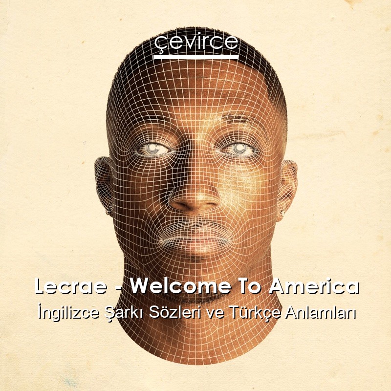 Lecrae – Welcome To America İngilizce Şarkı Sözleri Türkçe Anlamları